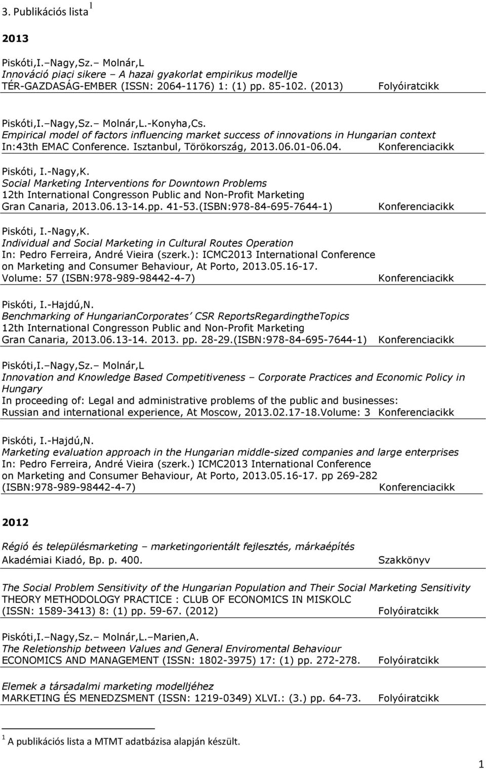 Social Marketing Interventions for Downtown Problems 12th International Congresson Public and Non-Profit Marketing Gran Canaria, 2013.06.13-14.pp. 41-53.(ISBN:978-84-695-7644-1) Piskóti, I.-Nagy,K.