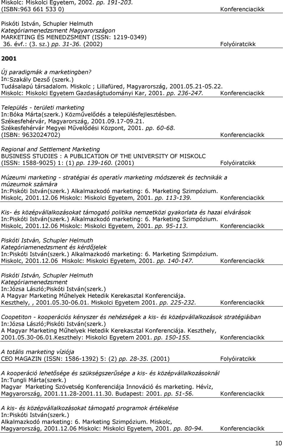 Miskolc: Miskolci Egyetem Gazdaságtudományi Kar, 2001. pp. 236-247. Település - területi marketing In: Bóka Márta(szerk.) Közművelődés a településfejlesztésben. Székesfehérvár, Magyarország, 2001.09.