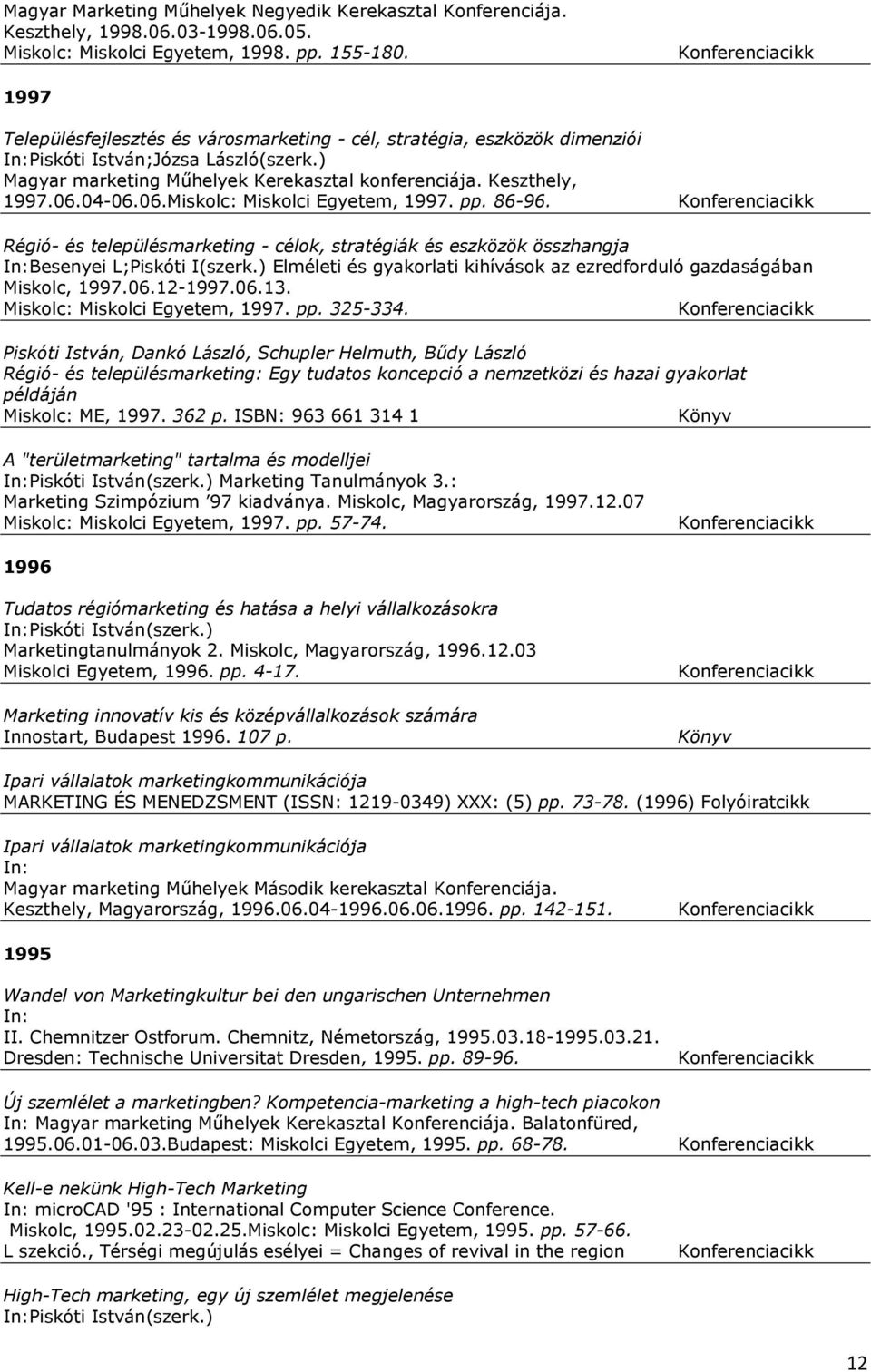 06.Miskolc: Miskolci Egyetem, 1997. pp. 86-96. Régió- és településmarketing - célok, stratégiák és eszközök összhangja In: Besenyei L; Piskóti I(szerk.