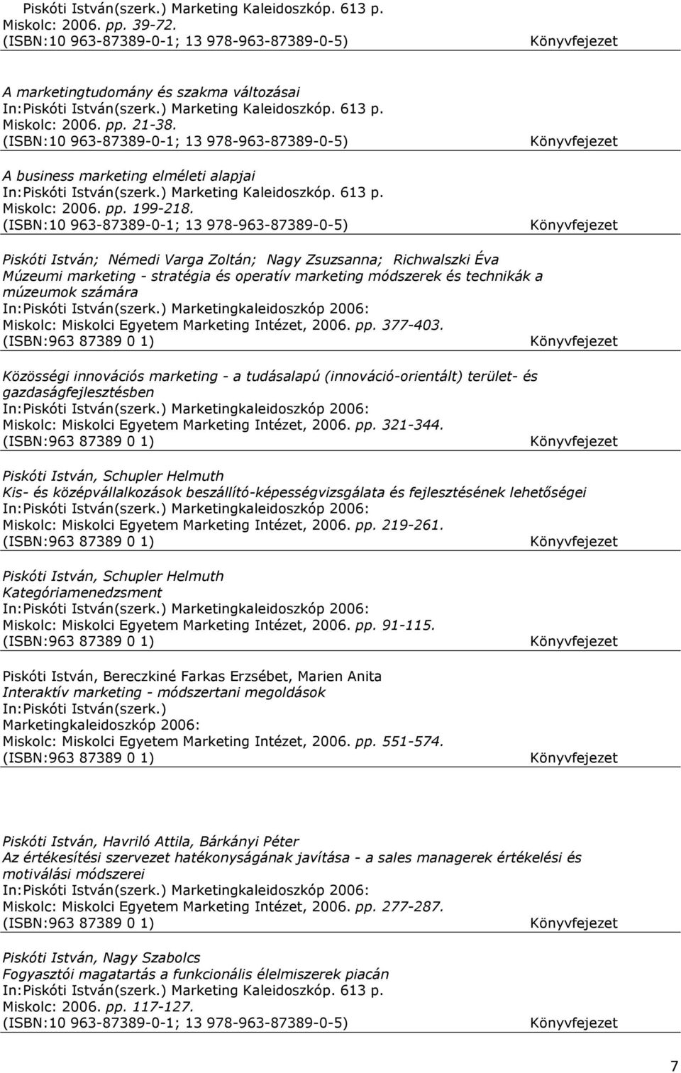 (ISBN:10 963-87389-0-1; 13 978-963-87389-0-5) Piskóti István; Némedi Varga Zoltán; Nagy Zsuzsanna; Richwalszki Éva Múzeumi marketing - stratégia és operatív marketing módszerek és technikák a