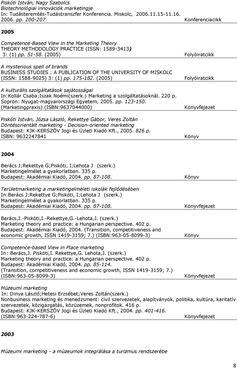 (2005) A mysterious spell of brands BUSINESS STUDIES : A PUBLICATION OF THE UNIVERSITY OF MISKOLC (ISSN: 1588-9025) 3: (1) pp. 175-182.