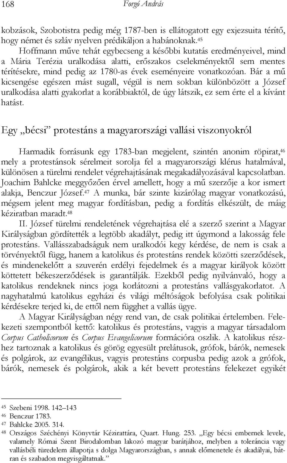 vonatkozóan. Bár a mű kicsengése egészen mást sugall, végül is nem sokban különbözött a József uralkodása alatti gyakorlat a korábbiaktól, de úgy látszik, ez sem érte el a kívánt hatást.