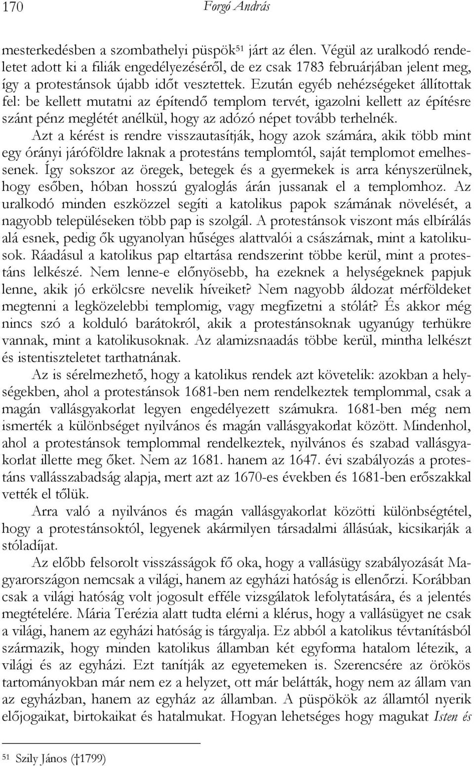 Ezután egyéb nehézségeket állítottak fel: be kellett mutatni az építendő templom tervét, igazolni kellett az építésre szánt pénz meglétét anélkül, hogy az adózó népet tovább terhelnék.