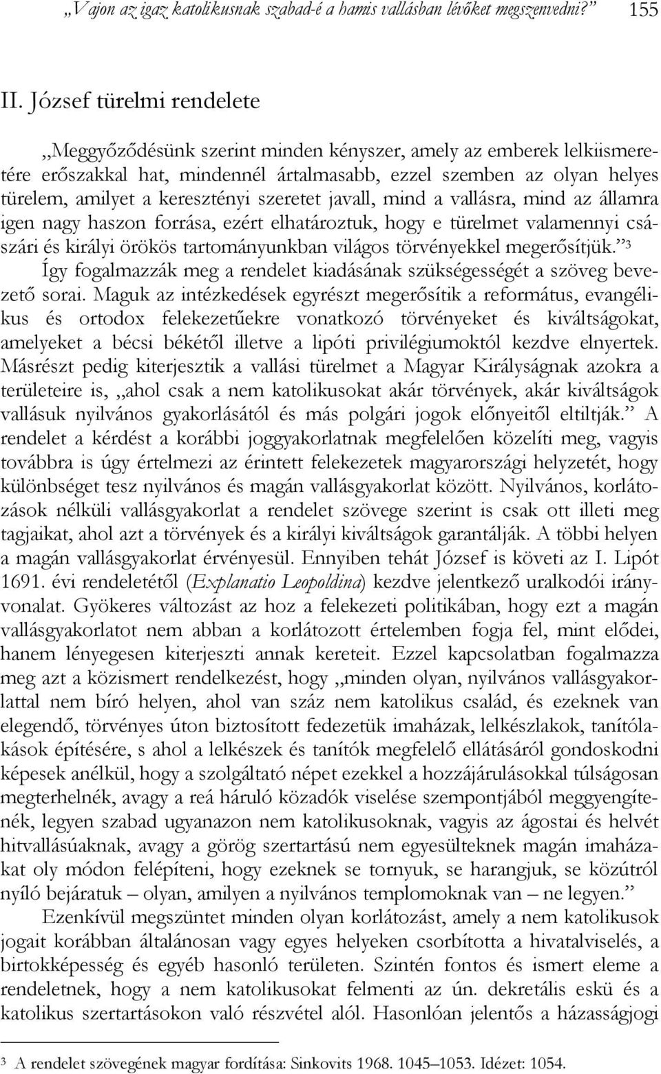 szeretet javall, mind a vallásra, mind az államra igen nagy haszon forrása, ezért elhatároztuk, hogy e türelmet valamennyi császári és királyi örökös tartományunkban világos törvényekkel megerősítjük.