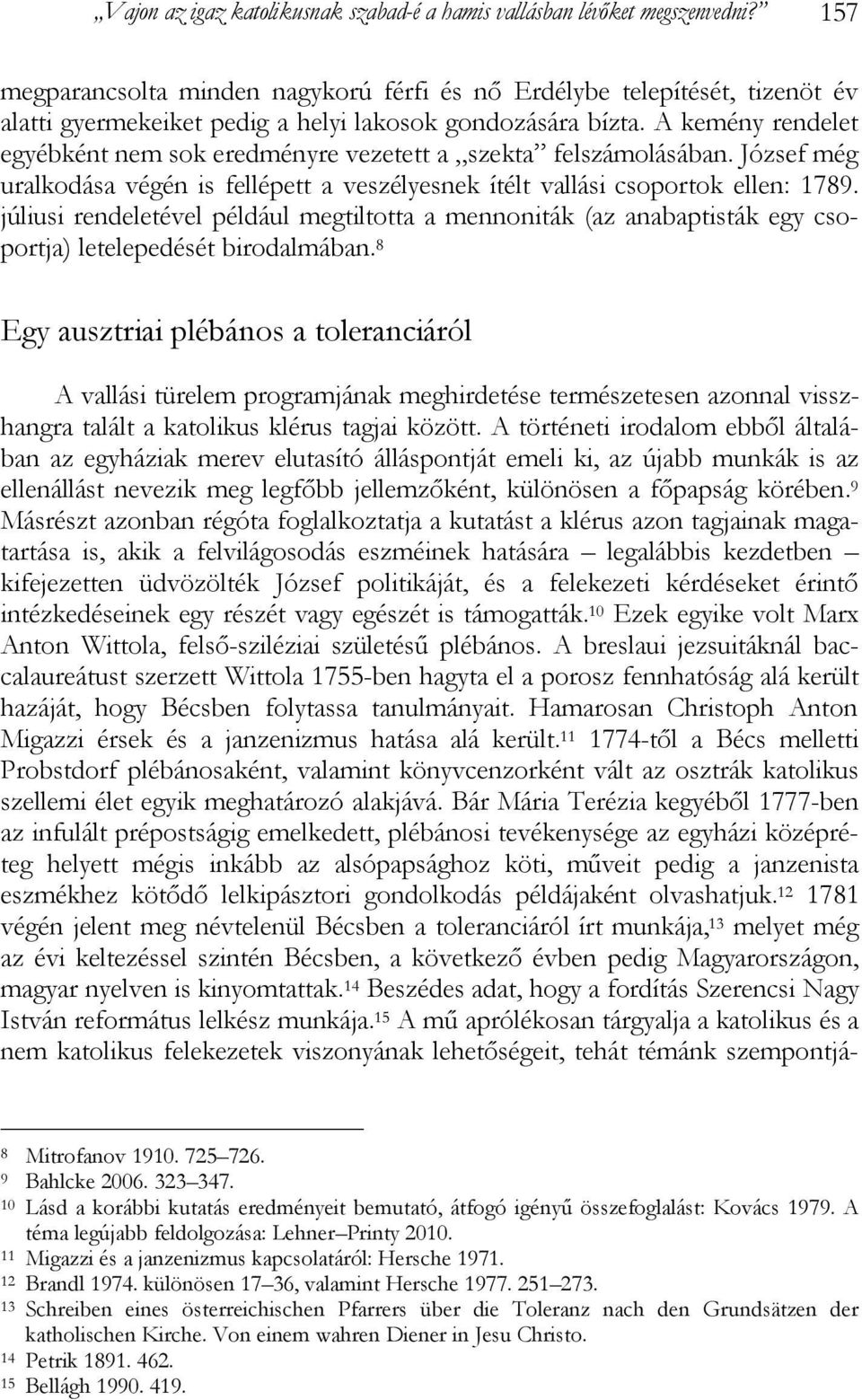 A kemény rendelet egyébként nem sok eredményre vezetett a szekta felszámolásában. József még uralkodása végén is fellépett a veszélyesnek ítélt vallási csoportok ellen: 1789.