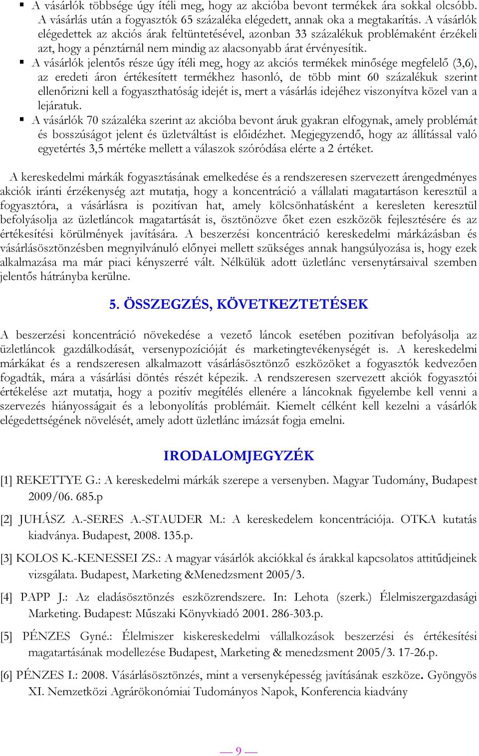 A vásárlók jelentős része úgy ítéli meg, hogy az akciós termékek minősége megfelelő (3,6), az eredeti áron értékesített termékhez hasonló, de több mint 60 százalékuk szerint ellenőrizni kell a