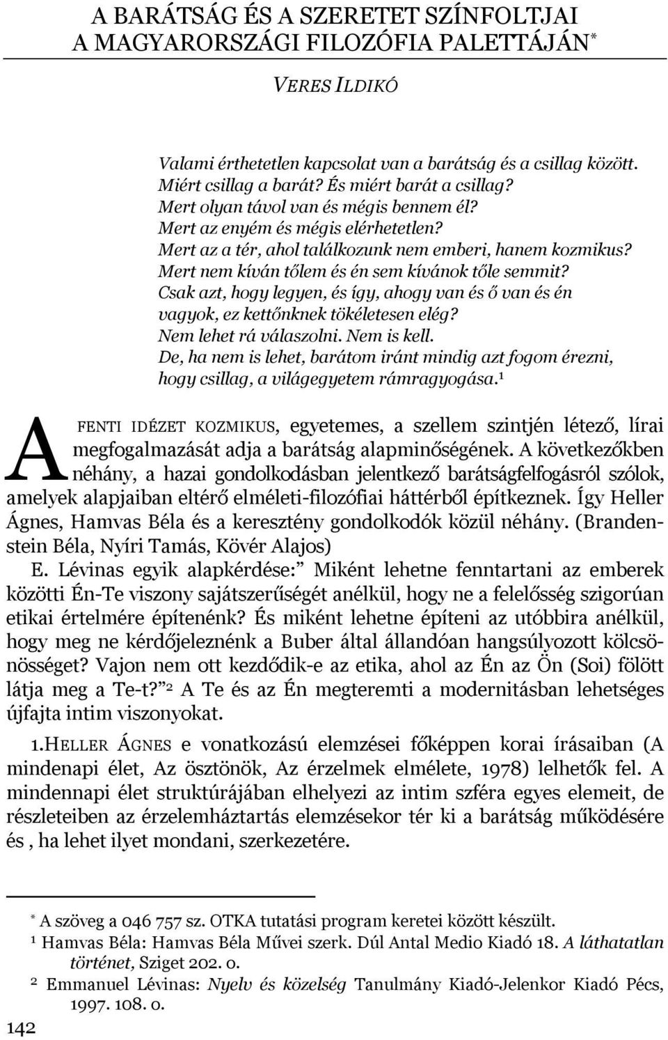 Mert nem kíván tőlem és én sem kívánok tőle semmit? Csak azt, hogy legyen, és így, ahogy van és ő van és én vagyok, ez kettőnknek tökéletesen elég? Nem lehet rá válaszolni. Nem is kell.