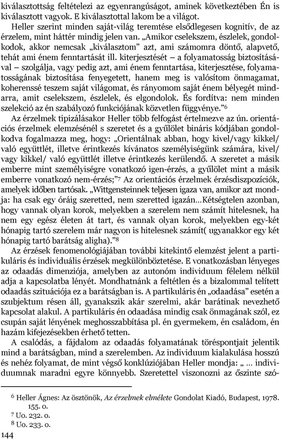 Amikor cselekszem, észlelek, gondolkodok, akkor nemcsak kiválasztom azt, ami számomra döntő, alapvető, tehát ami énem fenntartását ill.