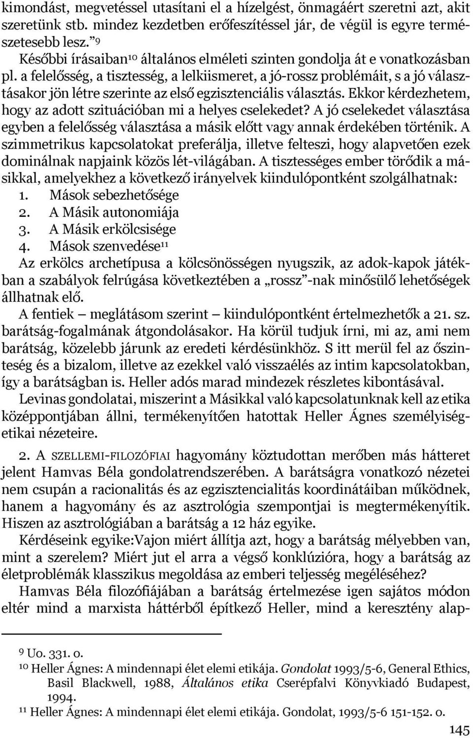 a felelősség, a tisztesség, a lelkiismeret, a jó-rossz problémáit, s a jó választásakor jön létre szerinte az első egzisztenciális választás.