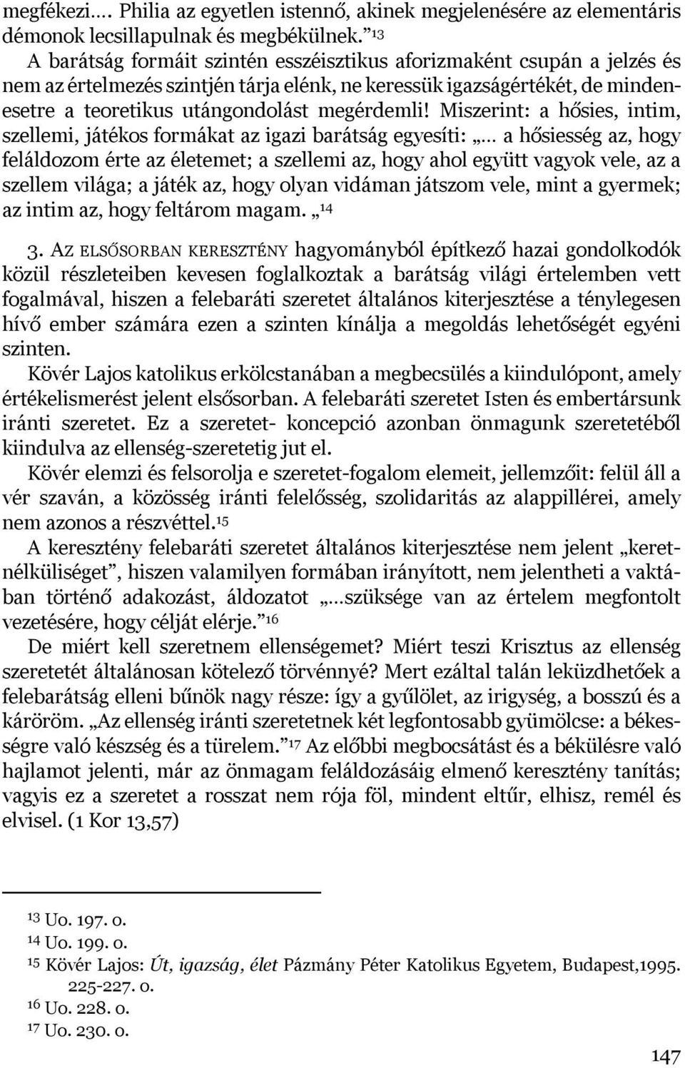 Miszerint: a hősies, intim, szellemi, játékos formákat az igazi barátság egyesíti: a hősiesség az, hogy feláldozom érte az életemet; a szellemi az, hogy ahol együtt vagyok vele, az a szellem világa;