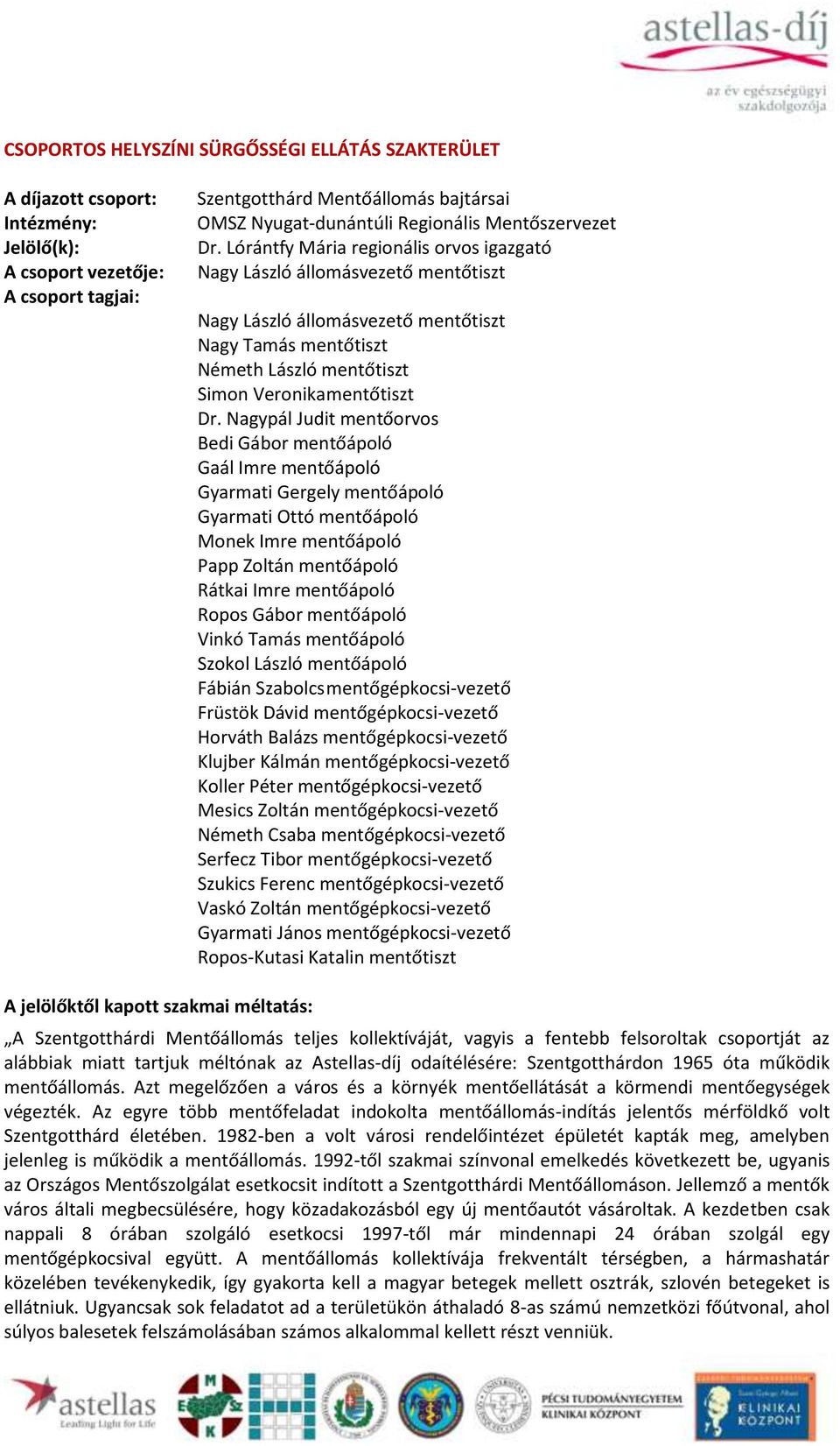 Lórántfy Mária regionális orvos igazgató Nagy László állomásvezető mentőtiszt Nagy László állomásvezető mentőtiszt Nagy Tamás mentőtiszt Németh László mentőtiszt Simon Veronika mentőtiszt Dr.