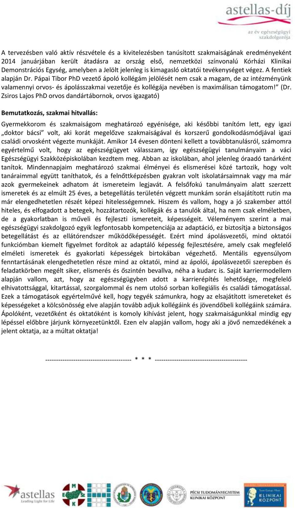 Pápai Tibor PhD vezető ápoló kollégám jelölését nem csak a magam, de az intézményünk valamennyi orvos- és ápolásszakmai vezetője és kollégája nevében is maximálisan támogatom! (Dr.