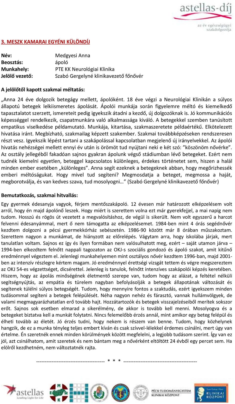 Ápolói munkája során figyelemre méltó és kiemelkedő tapasztalatot szerzett, ismereteit pedig igyekszik átadni a kezdő, új dolgozóknak is.