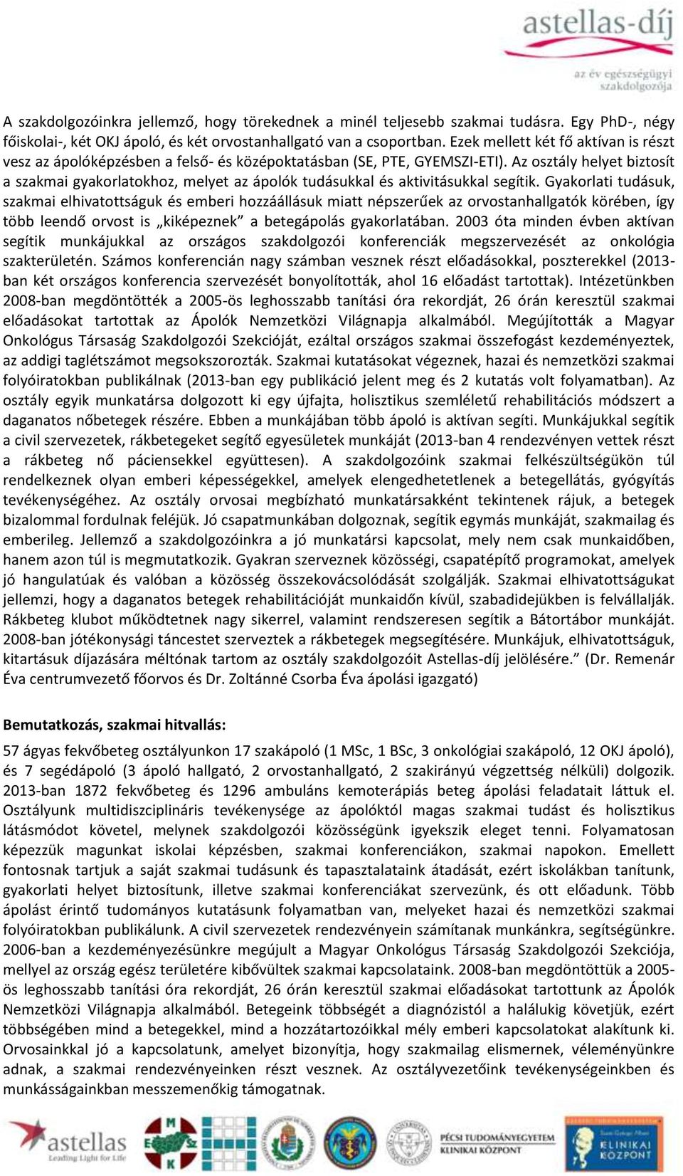 Az osztály helyet biztosít a szakmai gyakorlatokhoz, melyet az ápolók tudásukkal és aktivitásukkal segítik.