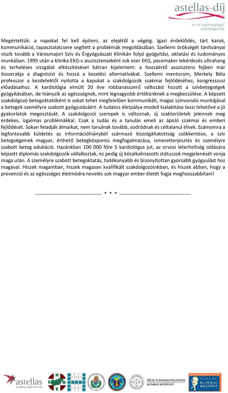 1995 után a klinika EKG-s asszisztenseként sok ezer EKG, pacemaker lekérdezés ultrahang és terheléses vizsgálat elkészítésével bátran kijelentem: a hozzáértő asszisztens fejben már összerakja a