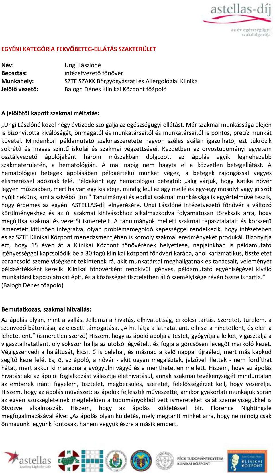 Már szakmai munkássága elején is bizonyította kiválóságát, önmagától és munkatársaitól és munkatársaitól is pontos, precíz munkát követel.