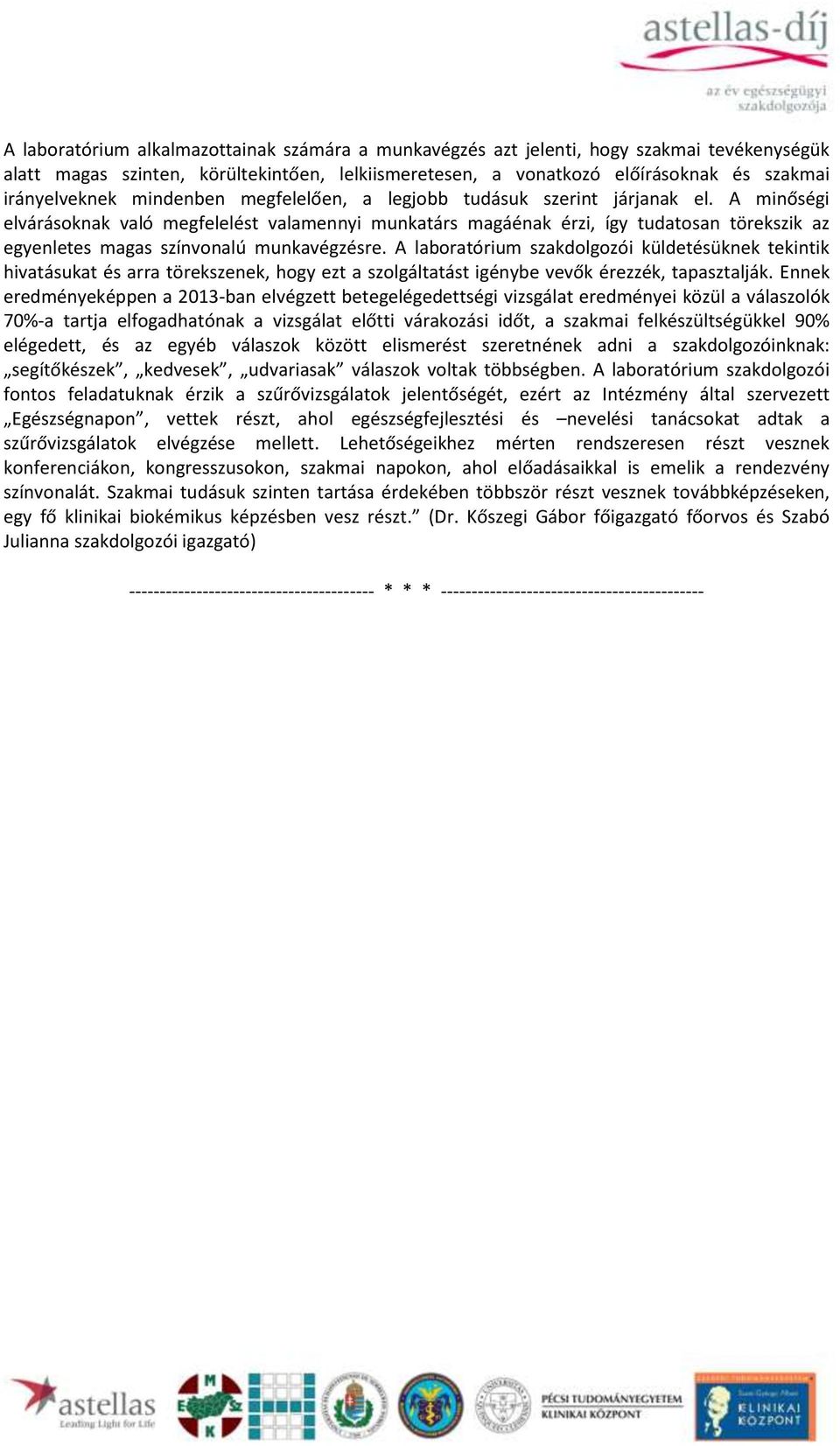 A minőségi elvárásoknak való megfelelést valamennyi munkatárs magáénak érzi, így tudatosan törekszik az egyenletes magas színvonalú munkavégzésre.