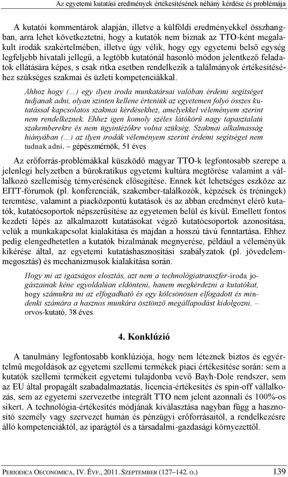 képes, s csak ritka esetben rendelkezik a találmányok értékesítéséhez szükséges szakmai és üzleti kompetenciákkal.