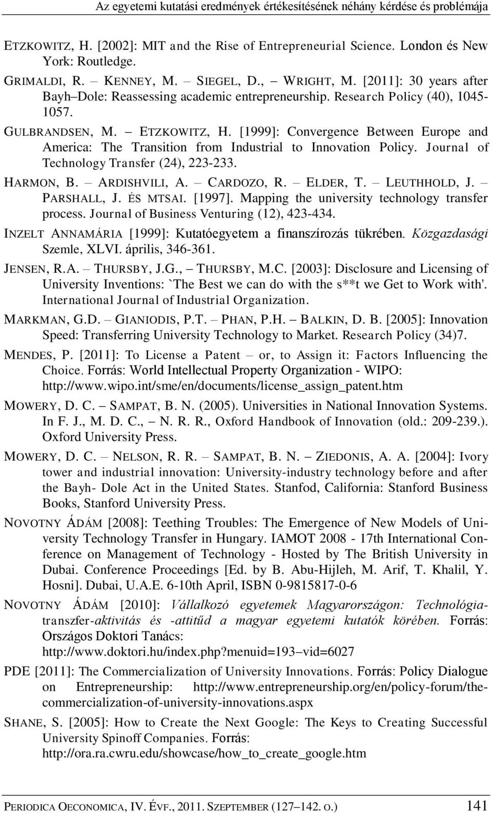 [1999]: Convergence Between Europe and America: The Transition from Industrial to Innovation Policy. Journal of Technology Transfer (24), 223-233. HARMON, B. ARDISHVILI, A. CARDOZO, R. ELDER, T.