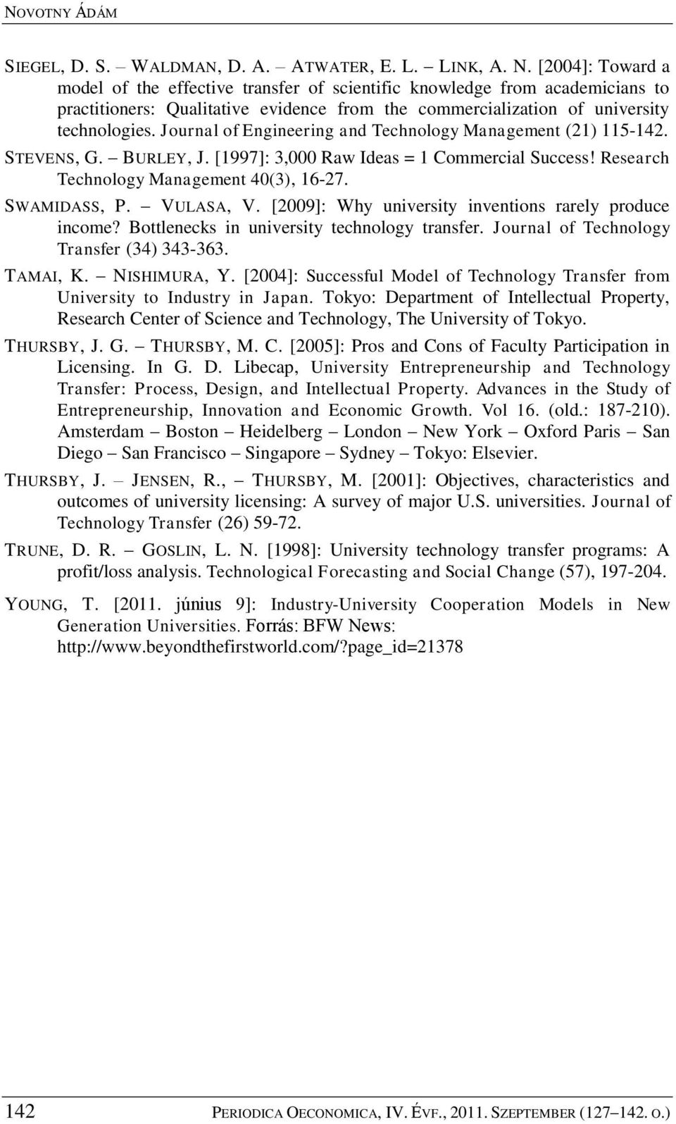 Journal of Engineering and Technology Management (21) 115-142. STEVENS, G. BURLEY, J. [1997]: 3,000 Raw Ideas = 1 Commercial Success! Research Technology Management 40(3), 16-27. SWAMIDASS, P.