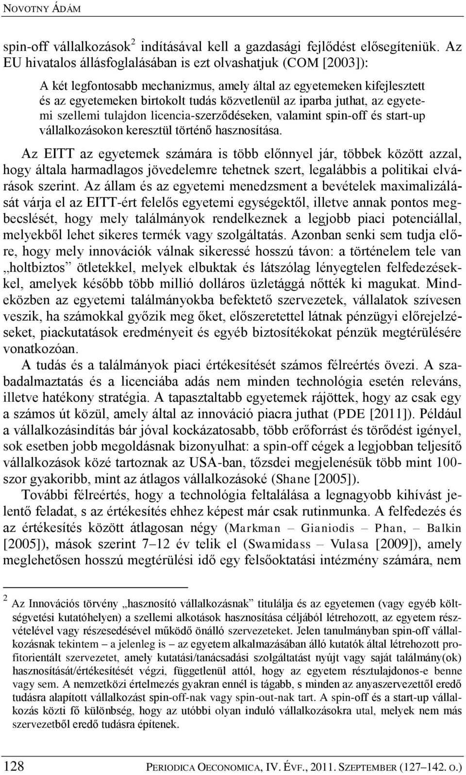 juthat, az egyetemi szellemi tulajdon licencia-szerződéseken, valamint spin-off és start-up vállalkozásokon keresztül történő hasznosítása.