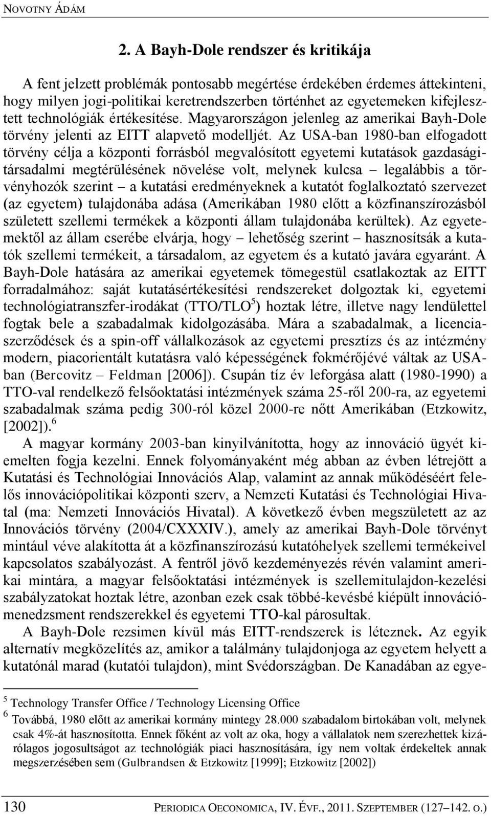 technológiák értékesítése. Magyarországon jelenleg az amerikai Bayh-Dole törvény jelenti az EITT alapvető modelljét.