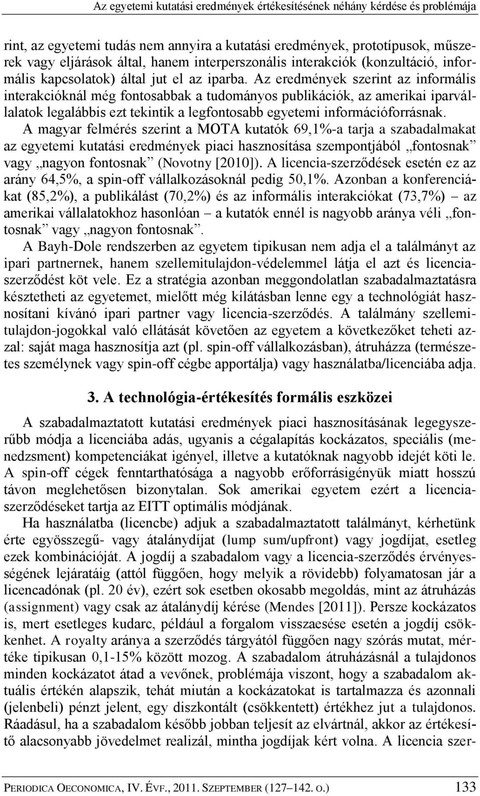 Az eredmények szerint az informális interakcióknál még fontosabbak a tudományos publikációk, az amerikai iparvállalatok legalábbis ezt tekintik a legfontosabb egyetemi információforrásnak.