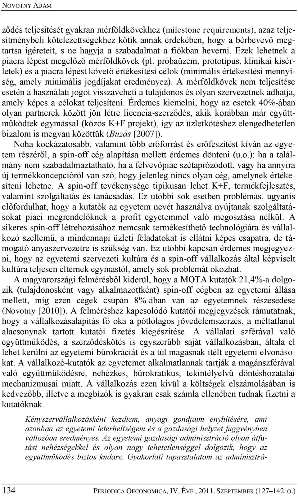 próbaüzem, prototípus, klinikai kísérletek) és a piacra lépést követő értékesítési célok (minimális értékesítési mennyiség, amely minimális jogdíjakat eredményez).