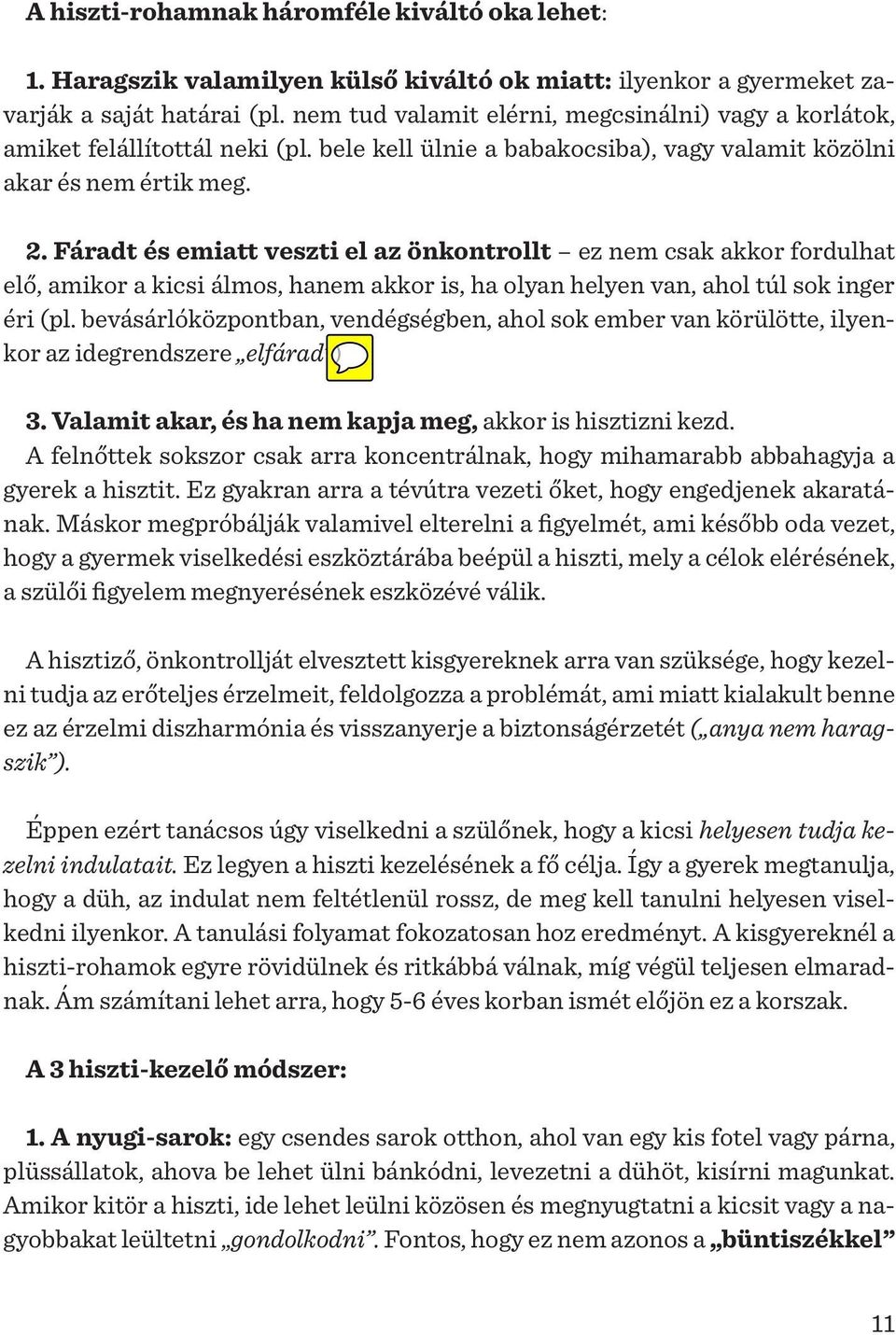 Fáradt és emiatt veszti el az önkontrollt ez nem csak akkor fordulhat elő, amikor a kicsi álmos, hanem akkor is, ha olyan helyen van, ahol túl sok inger éri (pl.