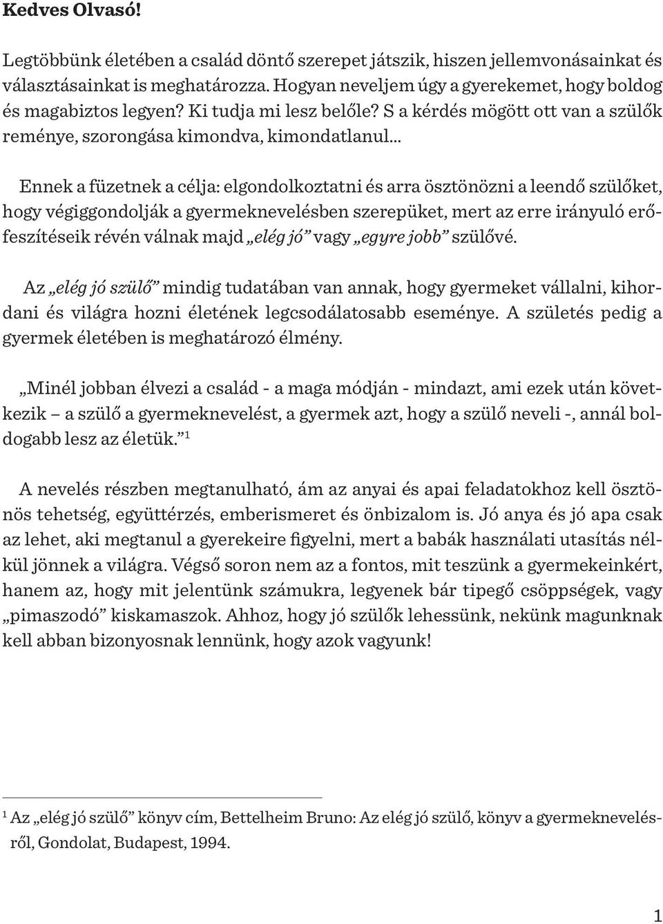 S a kérdés mögött ott van a szülők reménye, szorongása kimondva, kimondatlanul Ennek a füzetnek a célja: elgondolkoztatni és arra ösztönözni a leendő szülőket, hogy végiggondolják a gyermeknevelésben