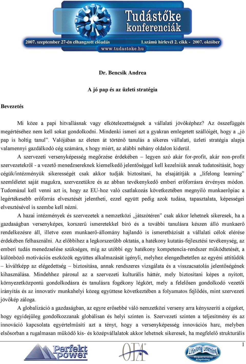 Valójában az életen át történő tanulás a sikeres vállalati, üzleti stratégia alapja valamennyi gazdálkodó cég számára, s hogy miért, az alábbi néhány oldalon kiderül.