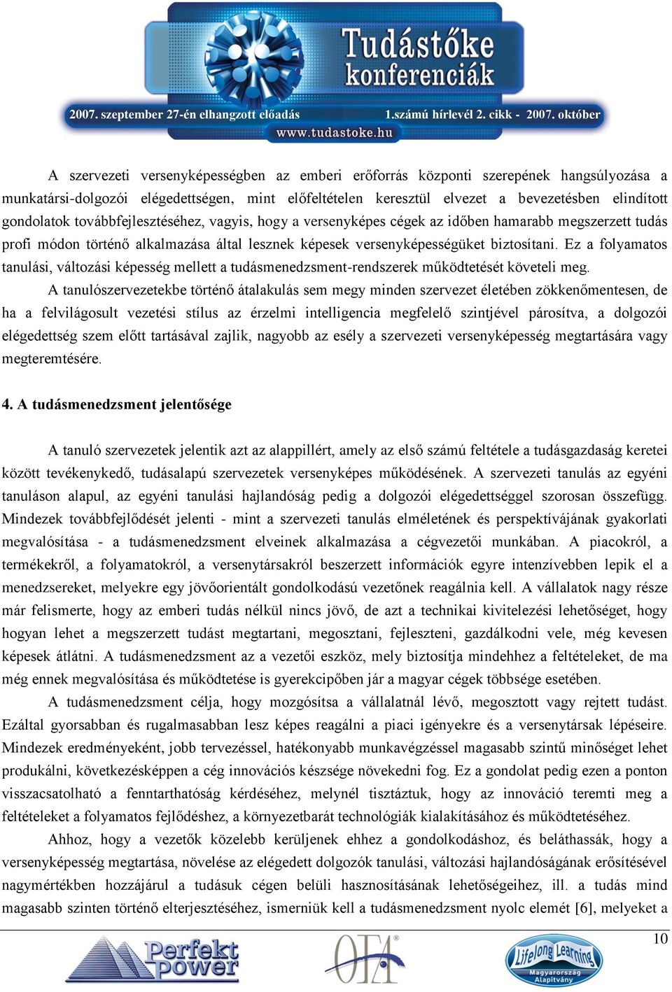 Ez a folyamatos tanulási, változási képesség mellett a tudásmenedzsment-rendszerek működtetését követeli meg.