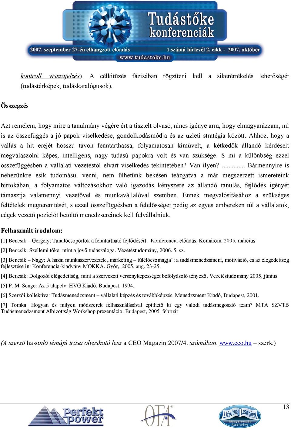 között. Ahhoz, hogy a vallás a hit erejét hosszú távon fenntarthassa, folyamatosan kiművelt, a kétkedők állandó kérdéseit megválaszolni képes, intelligens, nagy tudású papokra volt és van szüksége.