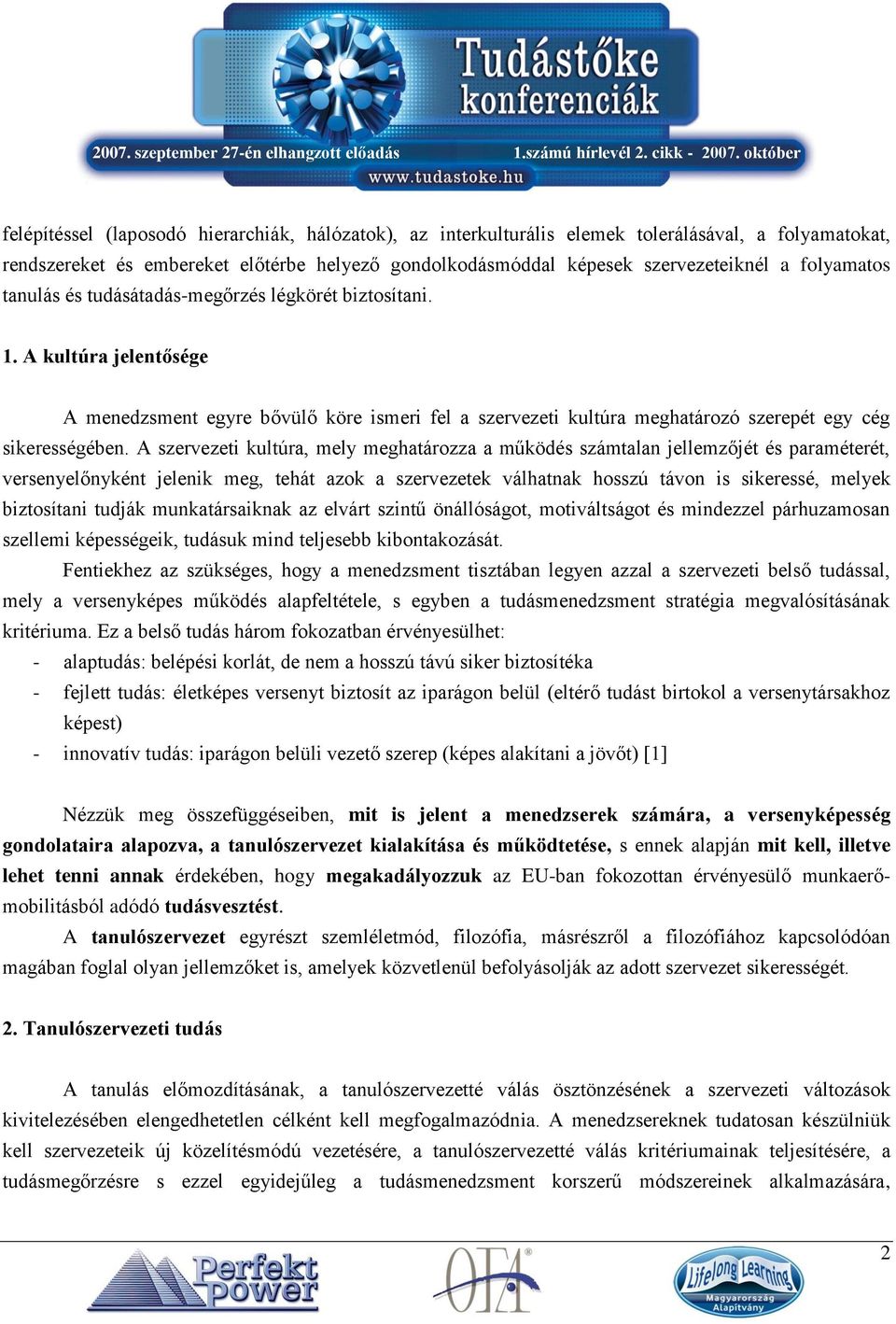 A szervezeti kultúra, mely meghatározza a működés számtalan jellemzőjét és paraméterét, versenyelőnyként jelenik meg, tehát azok a szervezetek válhatnak hosszú távon is sikeressé, melyek biztosítani