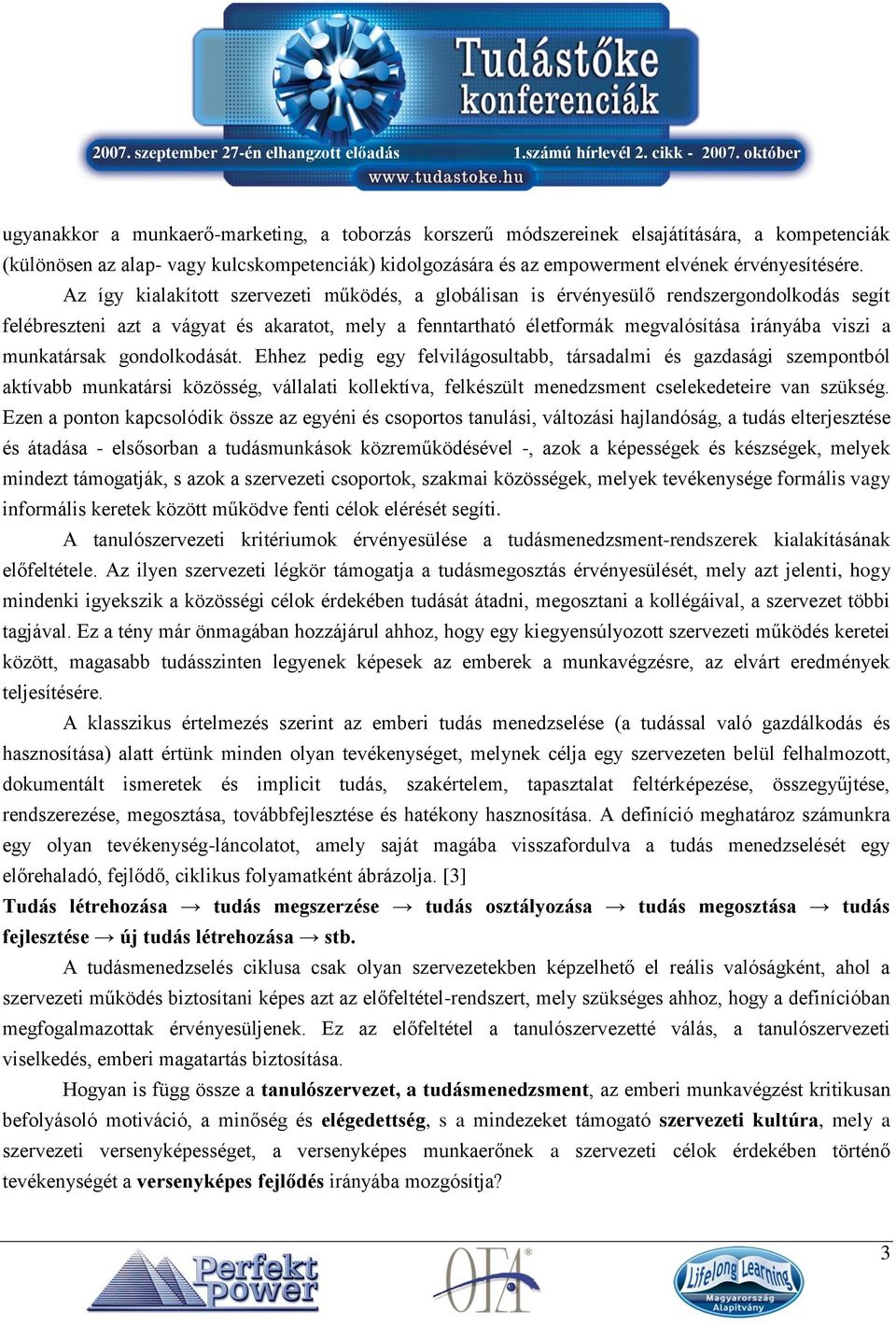 munkatársak gondolkodását. Ehhez pedig egy felvilágosultabb, társadalmi és gazdasági szempontból aktívabb munkatársi közösség, vállalati kollektíva, felkészült menedzsment cselekedeteire van szükség.