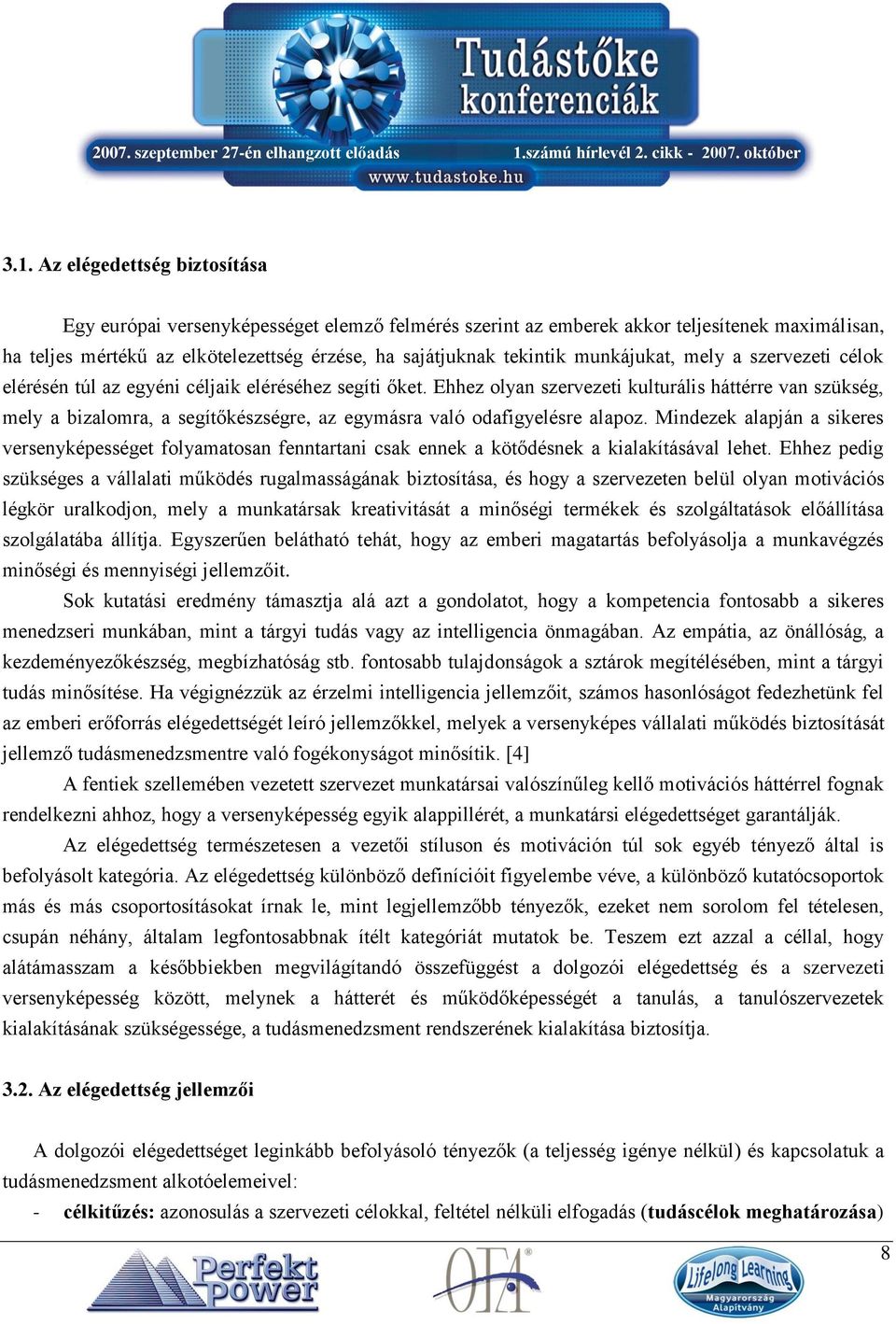 Ehhez olyan szervezeti kulturális háttérre van szükség, mely a bizalomra, a segítőkészségre, az egymásra való odafigyelésre alapoz.