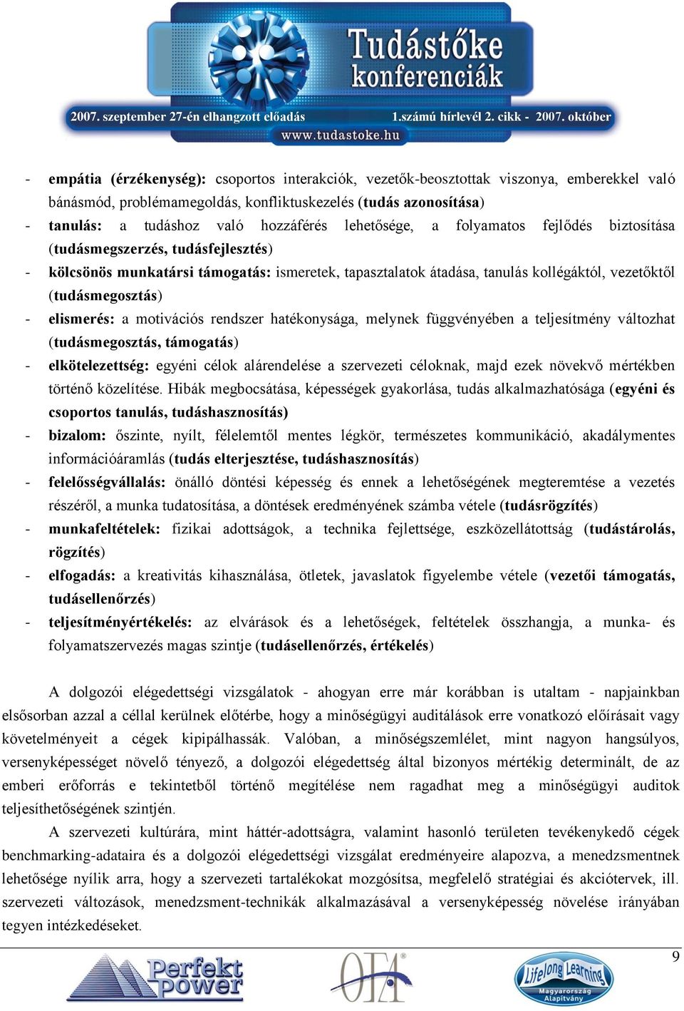 elismerés: a motivációs rendszer hatékonysága, melynek függvényében a teljesítmény változhat (tudásmegosztás, támogatás) - elkötelezettség: egyéni célok alárendelése a szervezeti céloknak, majd ezek