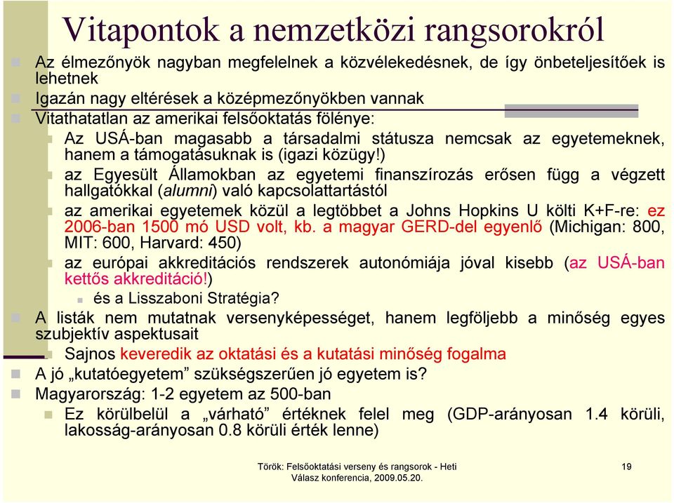 ) az Egyesült Államokban az egyetemi finanszírozás erősen függ a végzett hallgatókkal (alumni) való kapcsolattartástól az amerikai egyetemek közül a legtöbbet a Johns Hopkins U költi K+F-re: ez