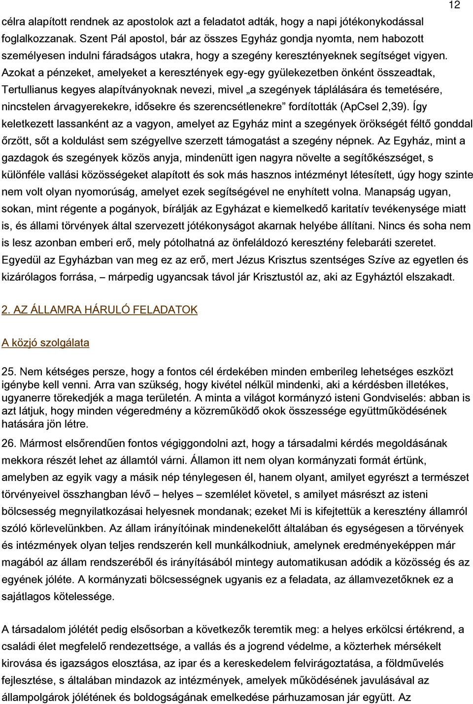 Azokat a pénzeket, amelyeket a keresztények egy-egy gyülekezetben önként összeadtak, Tertullianus kegyes alapítványoknak nevezi, mivel a szegények táplálására és temetésére, nincstelen