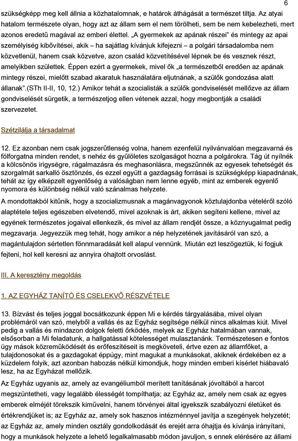 A gyermekek az apának részei és mintegy az apai személyiség kibővítései, akik ha sajátlag kívánjuk kifejezni a polgári társadalomba nem közvetlenül, hanem csak közvetve, azon család közvetítésével