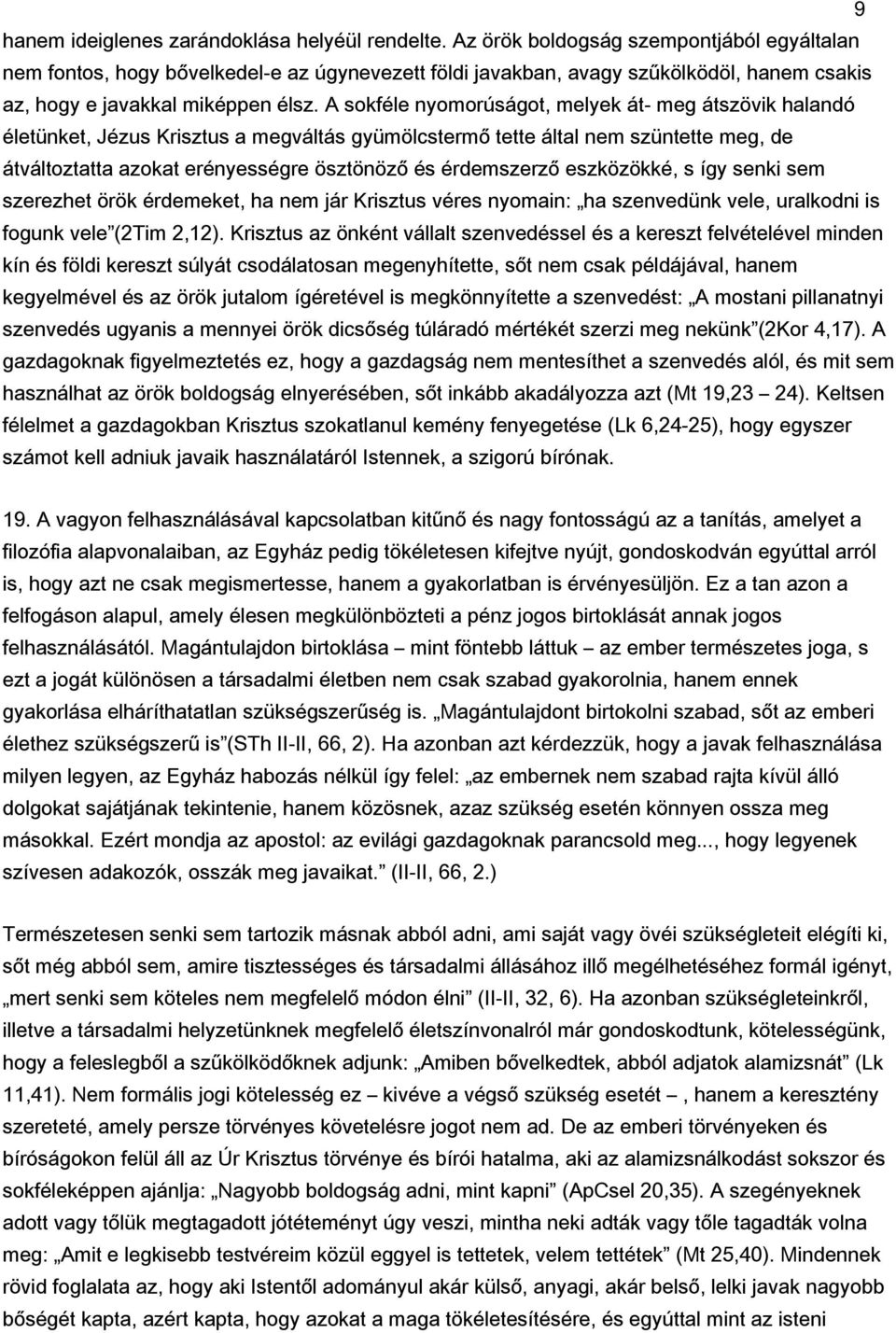 A sokféle nyomorúságot, melyek át- meg átszövik halandó életünket, Jézus Krisztus a megváltás gyümölcstermő tette által nem szüntette meg, de átváltoztatta azokat erényességre ösztönöző és