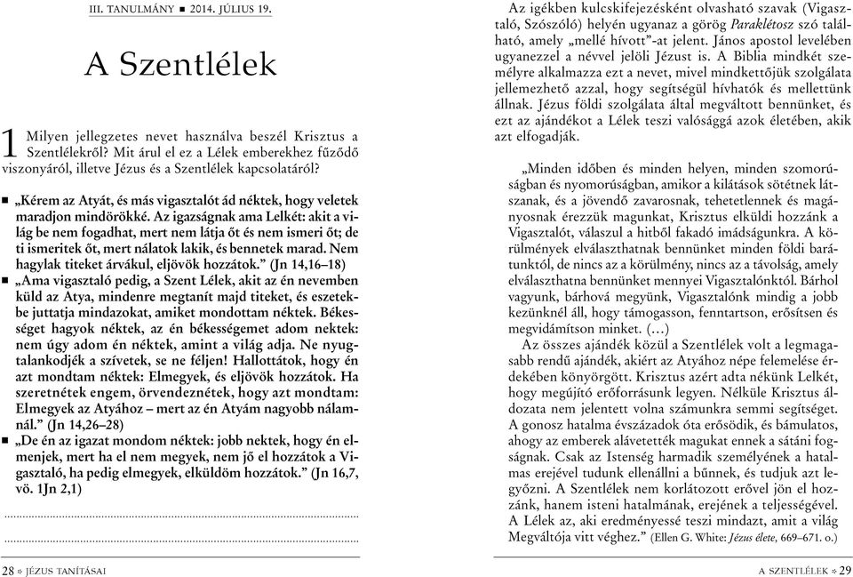 Az igazságnak ama Lelkét: akit a világ be nem fogadhat, mert nem látja õt és nem ismeri õt; de ti ismeritek õt, mert nálatok lakik, és bennetek marad. Nem hagylak titeket árvákul, eljövök hozzátok.