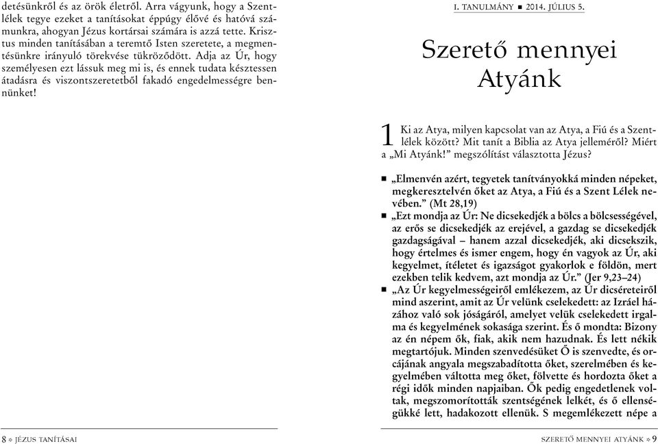 Adja az Úr, hogy személyesen ezt lássuk meg mi is, és ennek tudata késztessen átadásra és viszontszeretetbõl fakadó engedelmességre bennünket! I. TANULMÁNY 2014. JÚLIUS 5.