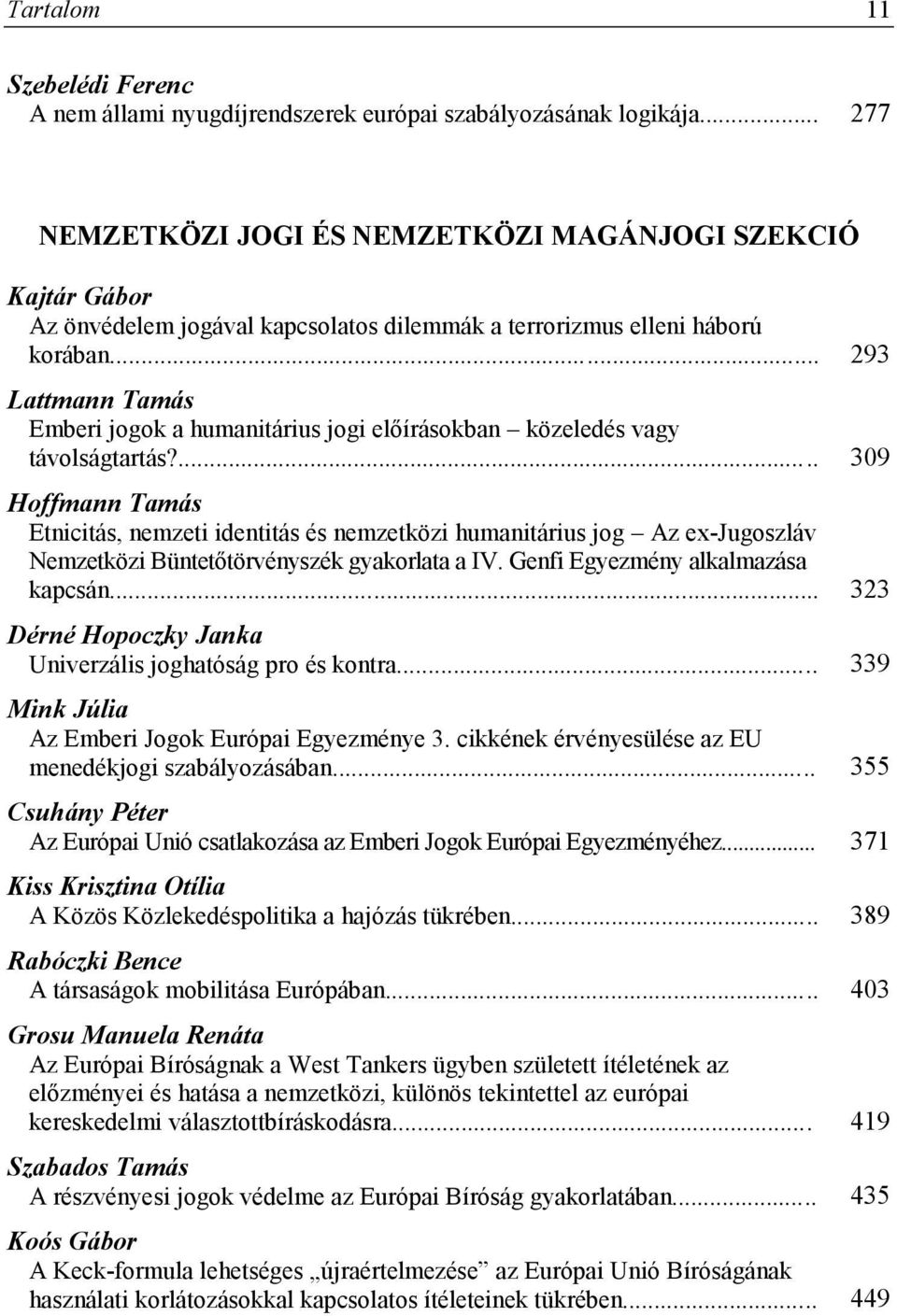 .. 293 Lattmann Tamás Emberi jogok a humanitárius jogi előírásokban közeledés vagy távolságtartás?