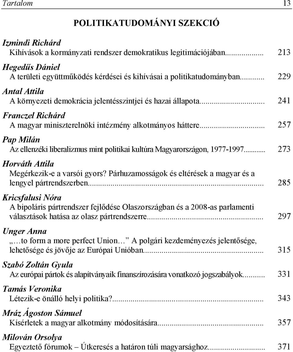 .. 241 Franczel Richárd A magyar miniszterelnöki intézmény alkotmányos háttere... 257 Pap Milán Az ellenzéki liberalizmus mint politikai kultúra Magyarországon, 1977-1997.