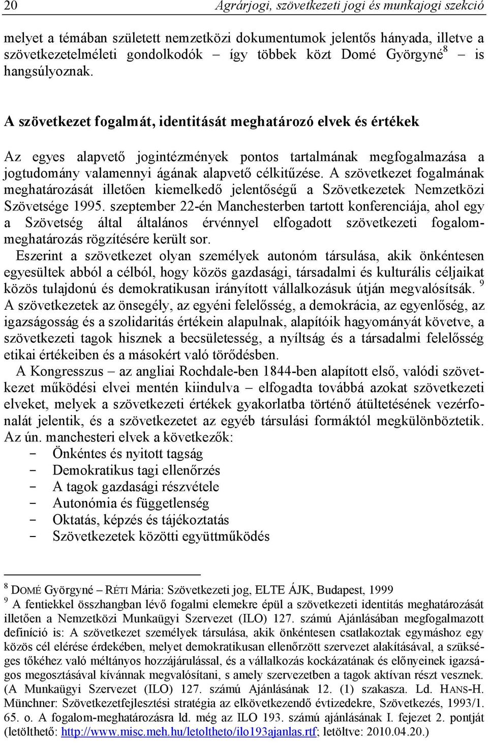 A szövetkezet fogalmának meghatározását illetően kiemelkedő jelentőségű a Szövetkezetek Nemzetközi Szövetsége 1995.