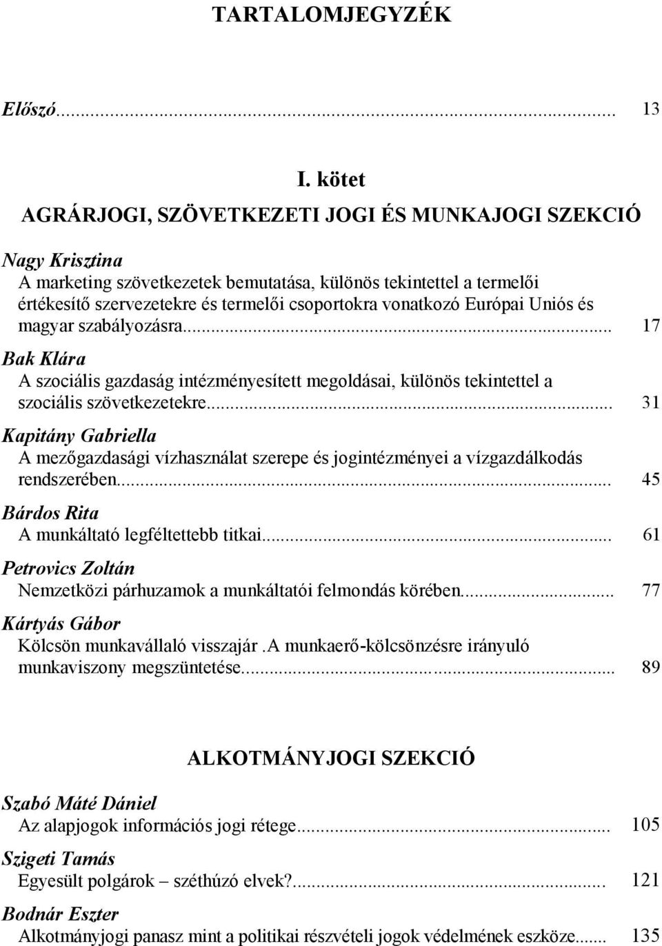 Európai Uniós és magyar szabályozásra... 17 Bak Klára A szociális gazdaság intézményesített megoldásai, különös tekintettel a szociális szövetkezetekre.