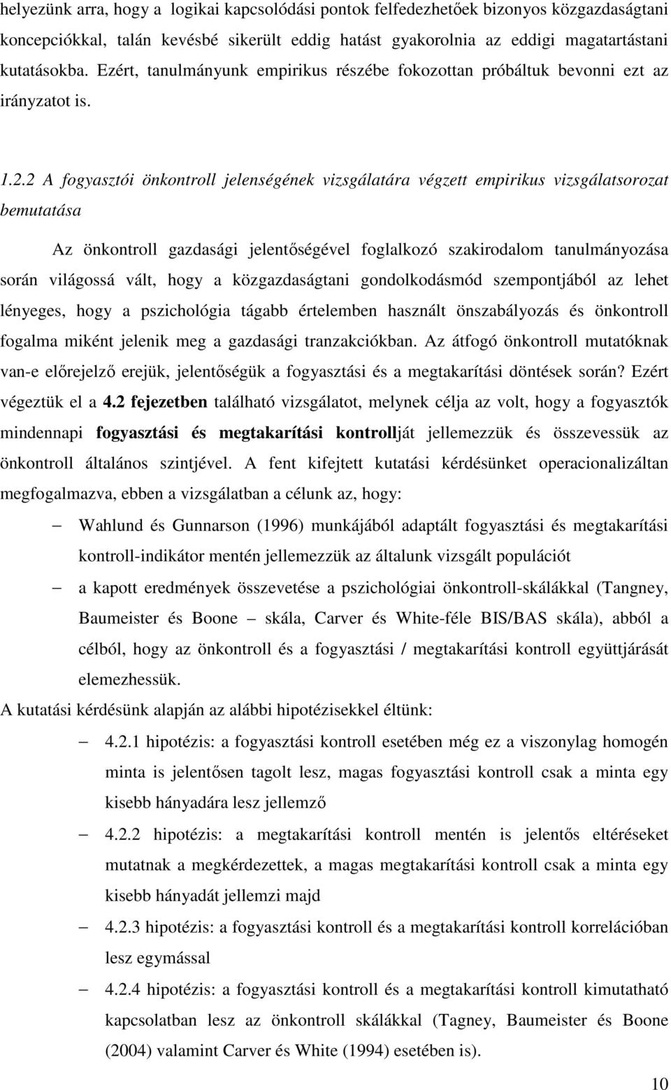 2 A fogyasztói önkontroll jelenségének vizsgálatára végzett empirikus vizsgálatsorozat bemutatása Az önkontroll gazdasági jelentıségével foglalkozó szakirodalom tanulmányozása során világossá vált,