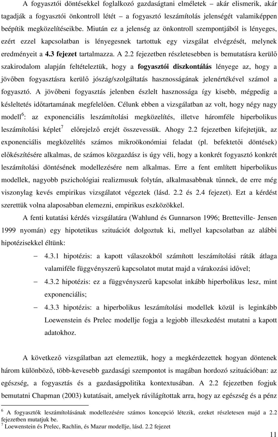 2 fejezetben részletesebben is bemutatásra kerülı szakirodalom alapján feltételeztük, hogy a fogyasztói diszkontálás lényege az, hogy a jövıben fogyasztásra kerülı jószág/szolgáltatás hasznosságának