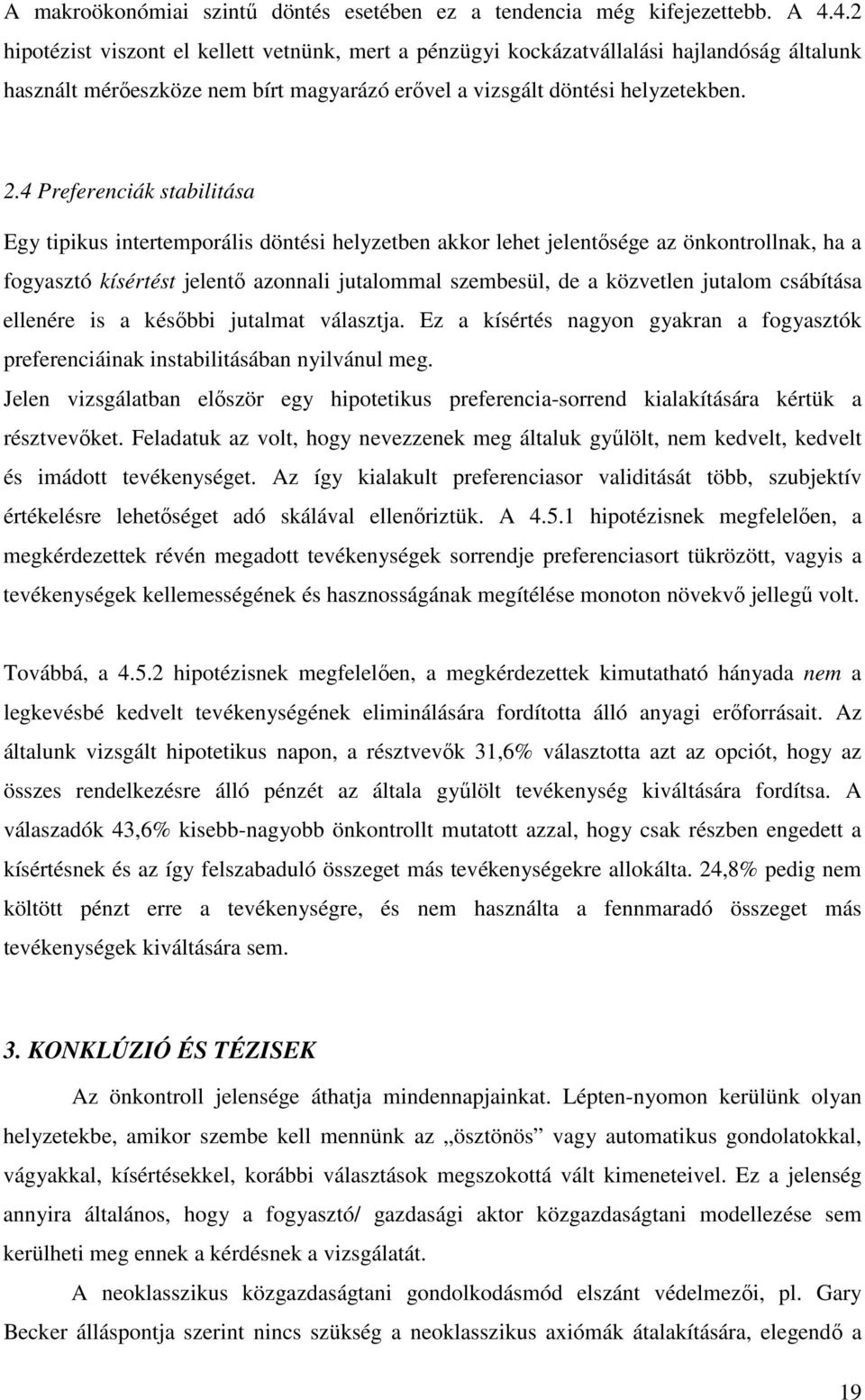 4 Preferenciák stabilitása Egy tipikus intertemporális döntési helyzetben akkor lehet jelentısége az önkontrollnak, ha a fogyasztó kísértést jelentı azonnali jutalommal szembesül, de a közvetlen